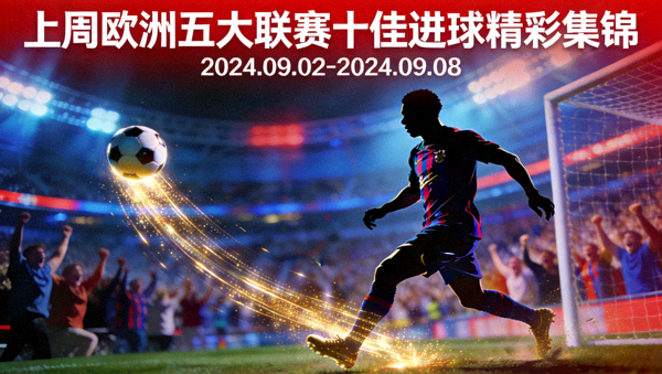上周欧洲五大联赛十佳进球精彩集锦封面图